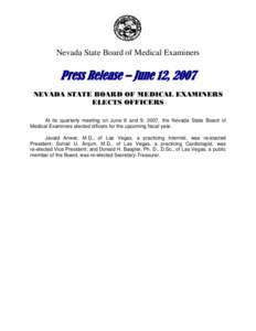 Nevada State Board of Medical Examiners  Press Release – June 12, 2007 NEVADA STATE BOARD OF MEDICAL EXAMINERS ELECTS OFFICERS At its quarterly meeting on June 8 and 9, 2007, the Nevada State Board of