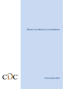 POLICY ON MONEY LAUNDERING  SEPTEMBER 2013 POLICY ON MONEY LAUNDERING CDC is committed to deterring the use of its funds and services to aid money laundering or in the furtherance of financial crime. This policy re-stat