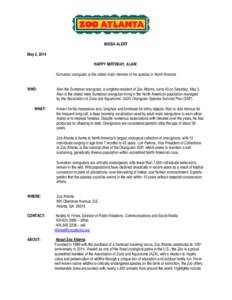 MEDIA ALERT May 2, 2014 HAPPY BIRTHDAY, ALAN! Sumatran orangutan is the oldest male member of his species in North America WHO: