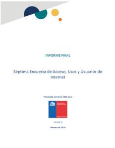 INFORME FINAL  Séptima Encuesta de Acceso, Usos y Usuarios de Internet  Preparado por Ipsos Chile para