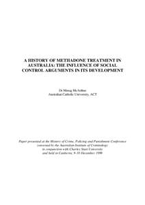 A HISTORY OF METHADONE TREATMENT IN AUSTRALIA: THE INFLUENCE OF SOCIAL CONTROL ARGUMENTS IN ITS DEVELOPMENT Dr Morag McArthur Australian Catholic University, ACT