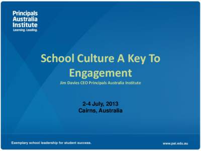 School Culture A Key To Engagement Jim Davies CEO Principals Australia Institute 2-4 July, 2013 Cairns, Australia