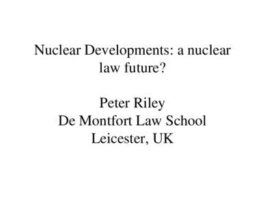 Microsoft PowerPoint - 2. Riley - Nuclear Developments a nuclear law future