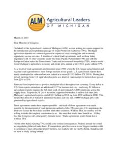 March 24, 2015 Dear Member of Congress: On behalf of the Agricultural Leaders of Michigan (ALM), we are writing to express support for the introduction and expeditious passage of Trade Promotion Authority (TPA). Michigan