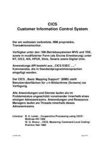 CICS Customer Information Control System Der am weitesten verbreitete, IBM proprietäre, Transaktionsmonitor. Verfügbar unter den /390-Betriebssystemen MVS und VSE,