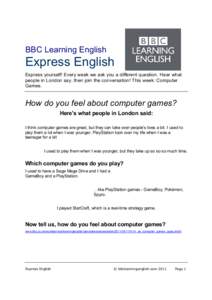 BBC Learning English  Express English Express yourself! Every week we ask you a different question. Hear what people in London say, then join the conversation! This week: Computer Games.