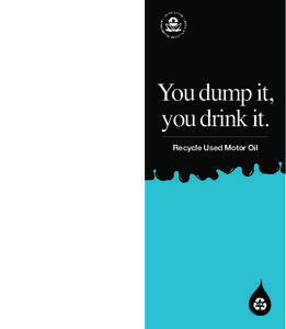 You dump it, you drink it. Recycle Used Motor Oil