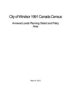 City of Windsor 1991 Canada Census Annexed Lands Planning District and Policy Area March 6, 2012