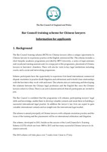 The Bar Council of England and Wales  Bar Council training scheme for Chinese lawyers Information for applicants 1. Background The Bar Council training scheme (BCTS) for Chinese lawyers offers a unique opportunity to