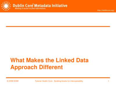 What Makes the Linked Data Approach Different © 2009 DCMI Tutorial: Dublin Core - Building blocks for interoperability