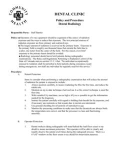 DENTAL CLINIC Policy and Procedure Dental Radiology Responsible Party: Staff Dentist Policy: ■ Operators of x-ray equipment should be cognizant of the source of radiation exposure and the ways to reduce that exposure. 