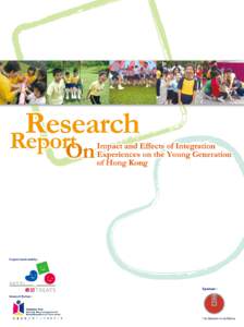 Foreword This is with pleasure that I introduce you to the Research Report on Impact and Effects of Integration Experiences on the Young Generation of Hong Kong. This is the second research that we have conducted on chi