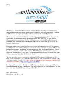 This Service & Information Manual contains material which is vital to the successful planning, marketing and management of your display in the 2016 Greater Milwaukee Auto Show. Failure to read this manual and res