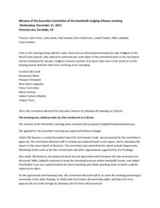 Minutes of the Executive Committee of the Humboldt Lodging Alliance meeting Wednesday, December 11, 2013 Victorian Inn, Ferndale, CA Present: John Porter, Gary Stone, Raul Ainardi, Chris Ambrosini, Lowell Daniels, Mike C
