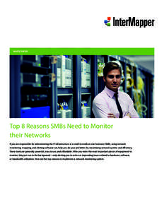 WHITE PAPER  Top 8 Reasons SMBs Need to Monitor their Networks If you are responsible for administering the IT infrastructure at a small to medium size business (SMB), using network monitoring, mapping, and alerting soft