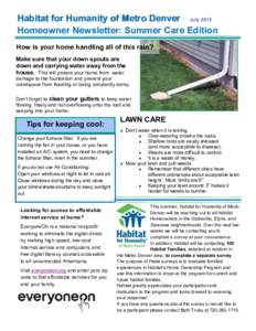 Habitat for Humanity of Metro Denver July 2015 Homeowner Newsletter: Summer Care Edition How is your home handling all of this rain? Make sure that your down spouts are down and carrying water away from the house. This w