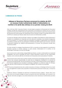 COMMUNIQUE DE PRESSE  Adisseo et Seventure Partners annoncent la création de AVF, un nouveau fonds institutionnel dédié à l’alimentation, la nutrition et la santé des animaux et un premier closing de 24m€ Paris,