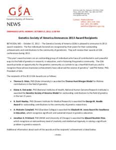 EMBARGOED UNTIL: MONDAY, OCTOBER 15, 2012; 11:00 AM  Genetics Society of America Announces 2013 Award Recipients BETHESDA, MD -- October 15, [removed]The Genetics Society of America (GSA) is pleased to announce its 2013 a