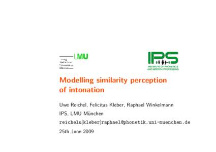 Modelling similarity perception of intonation Uwe Reichel, Felicitas Kleber, Raphael Winkelmann IPS, LMU M¨ unchen reichelu|kleber|