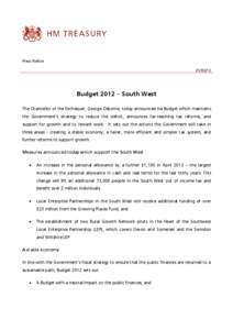 Press Notice[removed]Budget 2012 – South West The Chancellor of the Exchequer, George Osborne, today announced his Budget which maintains the Government’s strategy to reduce the deficit, announces far-reaching tax r