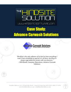 Case Study: Advance Carwash Solutions “HindSite is the only software of its kind to have everything I need. From scheduling to payroll, it’s all there. And they’re always upgrading the system with new features.”