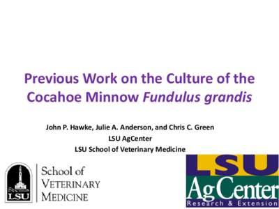 Previous Work on the Culture of the Cocahoe Minnow Fundulus grandis John P. Hawke, Julie A. Anderson, and Chris C. Green LSU AgCenter LSU School of Veterinary Medicine
