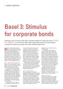 >> global regulation  Basel 3: Stimulus for corporate bonds Continuing a series of articles on how Basel 3 regulatory changes will impact super funds, Stephen Wells and Brad Carr discuss how banks’ stable funding requi