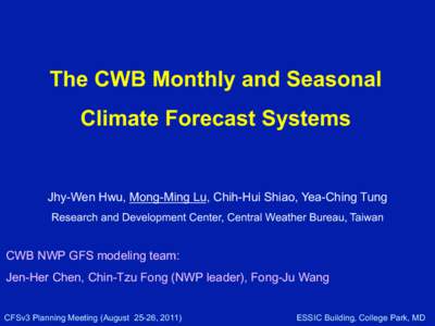 The CWB Monthly and Seasonal Climate Forecast Systems Jhy-Wen Hwu, Mong-Ming Lu, Chih-Hui Shiao, Yea-Ching Tung Research and Development Center, Central Weather Bureau, Taiwan