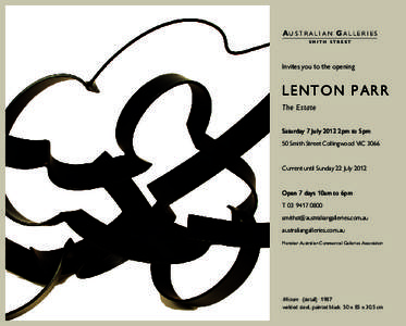 Au s t r a l i a N Ga l l e r i e s SMITH STREET Invites you to the opening  L e n t o n P ar r