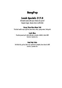 BangPop Lunch Specials $17.0 All meals come with your choice of a pot of Coopers Lager, house wine or soft drink Guay Tiew Nua Num Tok Thai beef noodle soup w/gai lan, bean shoot, celery, spring onions, fried garlic