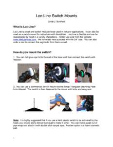 Loc-Line Switch Mounts Linda J. Burkhart What is Loc-Line? Loc-Line is a ball and socket modular hose used in industry applications. It can also be used as a switch mount for individuals with disabilities. Loc-Line is fl