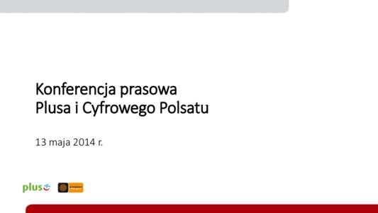 Konferencja prasowa Plusa i Cyfrowego Polsatu 13 maja 2014 r. Plus i Cyfrowy Polsat