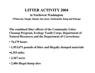 LITTER ACTIVITY 2004 in Northwest Washington (Whatcom, Skagit, Island, San Juan, Snohomish, King and Kitsap) The combined litter efforts of the Community Litter Cleanup Program, Ecology Youth Corps, Department of