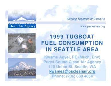 Working Together for Clean Air www.pscleanair.org 1999 TUGBOAT FUEL CONSUMPTION IN SEATTLE AREA