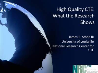 High Quality CTE: What the Research Shows James R. Stone III University of Louisville National Research Center for