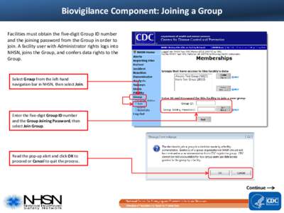 Biovigilance Component: Joining a Group Facilities must obtain the five-digit Group ID number and the joining password from the Group in order to join. A facility user with Administrator rights logs into NHSN, joins the 