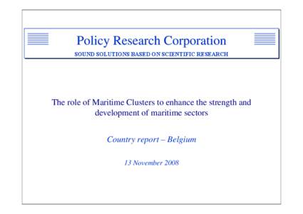 Policy Research Corporation SOUND SOLUTIONS BASED ON SCIENTIFIC RESEARCH The role of Maritime Clusters to enhance the strength and development of maritime sectors Country report – Belgium