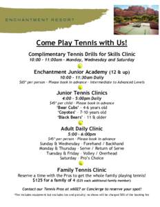 Come Play Tennis with Us! Complimentary Tennis Drills for Skills Clinic 10:[removed]:00am - Monday, Wednesday and Saturday Enchantment Junior Academy (12 & up) 10:[removed]:30am Daily