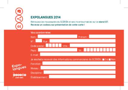 EXPOLANGUES 2014 Retrouvez les nouveautés du SCÉRÉN et ses incontournables sur le stand I37. Recevez un cadeau sur présentation de cette carte ! Vos coordonnées Nom :					Prénom :