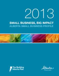KEY INDUSTRIES IN FOCUS[removed]SMALL BUSINESS, BIG IMPACT ALBERTA SMALL BUSINESS PROFILE