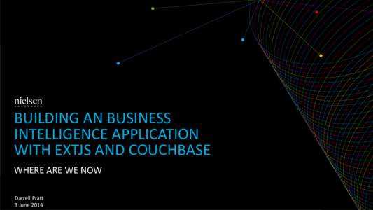 BUILDING	
  AN	
  BUSINESS	
   INTELLIGENCE	
  APPLICATION	
   WITH	
  EXTJS	
  AND	
  COUCHBASE WHERE	
  ARE	
  WE	
  NOW	
   Darrell	
  Pra(	
   3	
  June	
  2014