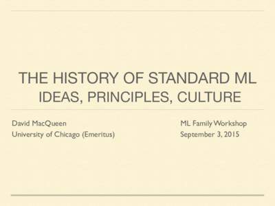 THE HISTORY OF STANDARD ML  IDEAS, PRINCIPLES, CULTURE David MacQueen University of Chicago (Emeritus)