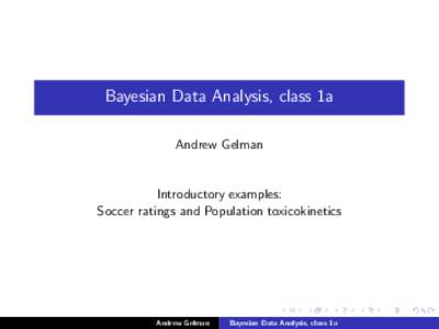 Bayesian Data Analysis, class 1a Andrew Gelman Introductory examples: Soccer ratings and Population toxicokinetics