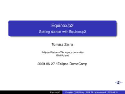 Equinox/p2 Getting started with Equinox/p2 Tomasz Zarna Eclipse Platform Workspace committer IBM Poland