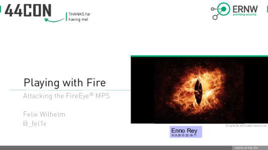 THANKS for having me! Playing with Fire Attacking the FireEye® MPS Felix Wilhelm