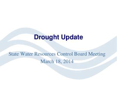 Drought Update State Water Resources Control Board Meeting March 18, 2014 Curtailments • Major Reservoirs in Sacramento and San Joaquin