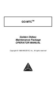 GO:MTCTM  Golden Oldies: Maintenance Package OPERATOR MANUAL Copyright © 1988 MISOSYS, Inc., All rights reserved