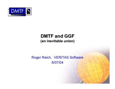 DMTF and GGF (an inevitable union) Roger Reich, VERITAS Software