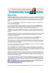 MEDIA RELEASE Tuesday 16 July 2013 Important legal advisory service will improve access to Royal Commission Community Law Australia today welcomed the launch of a legal advisory service to assist people considering engag