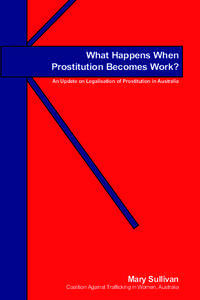 What Happens When Prostitution Becomes Work? An Update on Legalisation of Prostitution in Australia Mary Sullivan